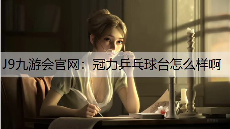 J9九游会官网：冠力乒乓球台怎么样啊