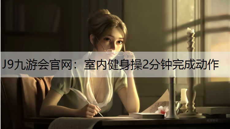 J9九游会官网：室内健身操2分钟完成动作
