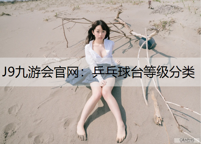 J9九游会官网：乒乓球台等级分类