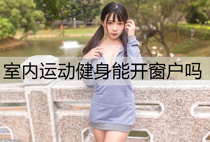 室内运动健身能开窗户吗
