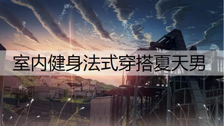 室内健身法式穿搭夏天男